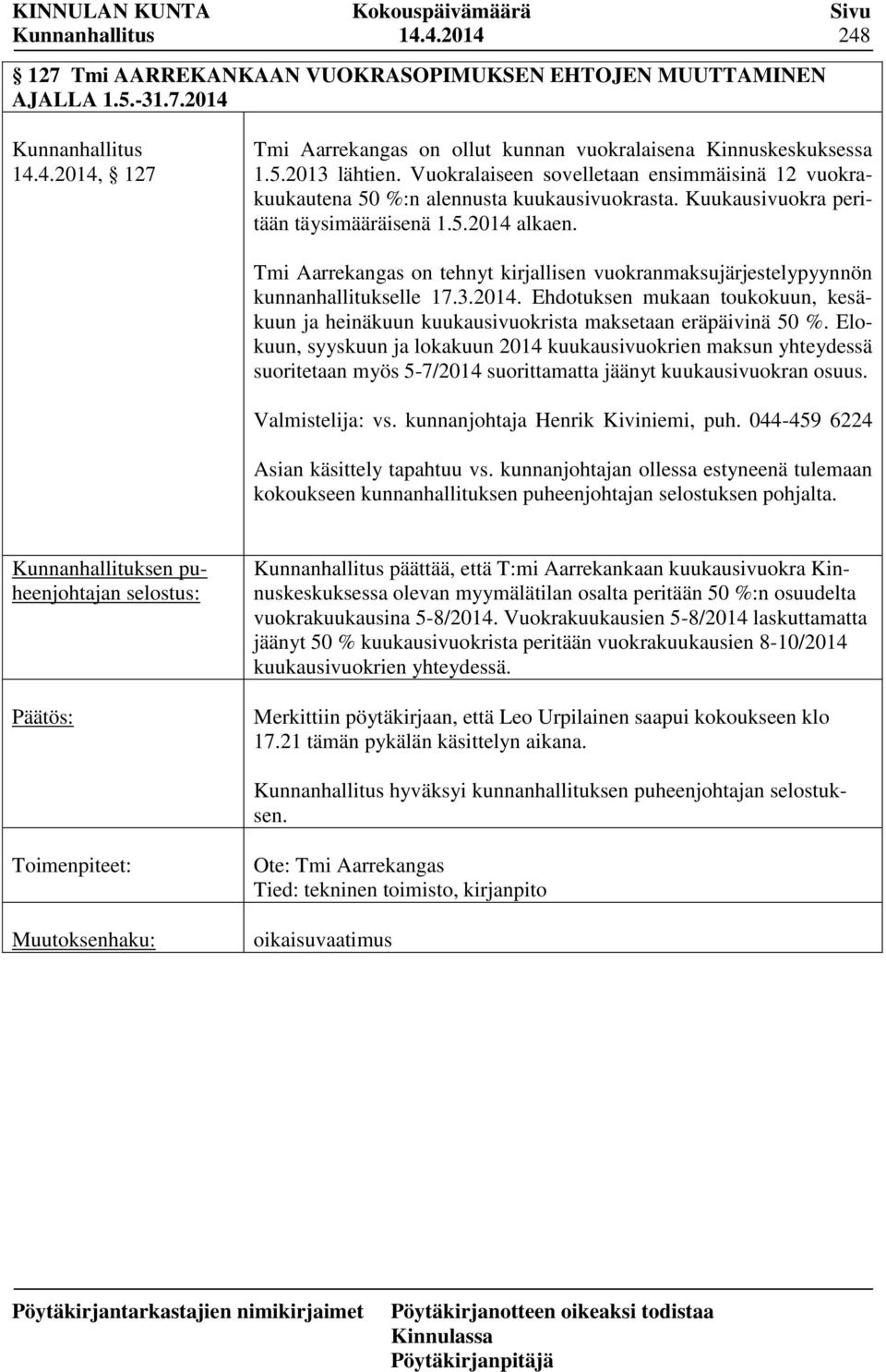 Tmi Aarrekangas on tehnyt kirjallisen vuokranmaksujärjestelypyynnön kunnanhallitukselle 17.3.2014. Ehdotuksen mukaan toukokuun, kesäkuun ja heinäkuun kuukausivuokrista maksetaan eräpäivinä 50 %.