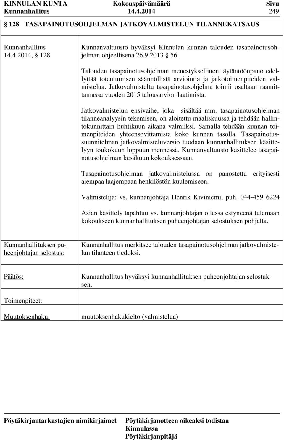 Jatkovalmisteltu tasapainotusohjelma toimii osaltaan raamittamassa vuoden 2015 talousarvion laatimista. Jatkovalmistelun ensivaihe, joka sisältää mm.