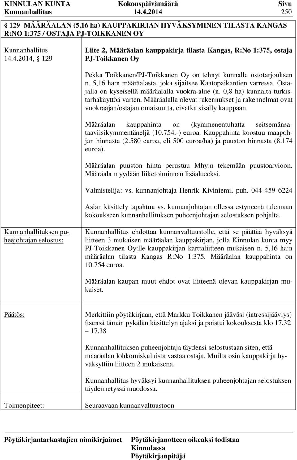 Määräalalla olevat rakennukset ja rakennelmat ovat vuokraajan/ostajan omaisuutta, eivätkä sisälly kauppaan. Määräalan kauppahinta on (kymmenentuhatta seitsemänsataaviisikymmentäneljä (10.754.-) euroa.