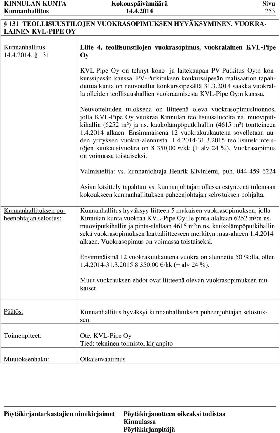 Neuvotteluiden tuloksena on liitteenä oleva vuokrasopimusluonnos, jolla KVL-Pipe Oy vuokraa Kinnulan teollisuusalueelta ns. muoviputkihallin (6252 m²) ja ns.