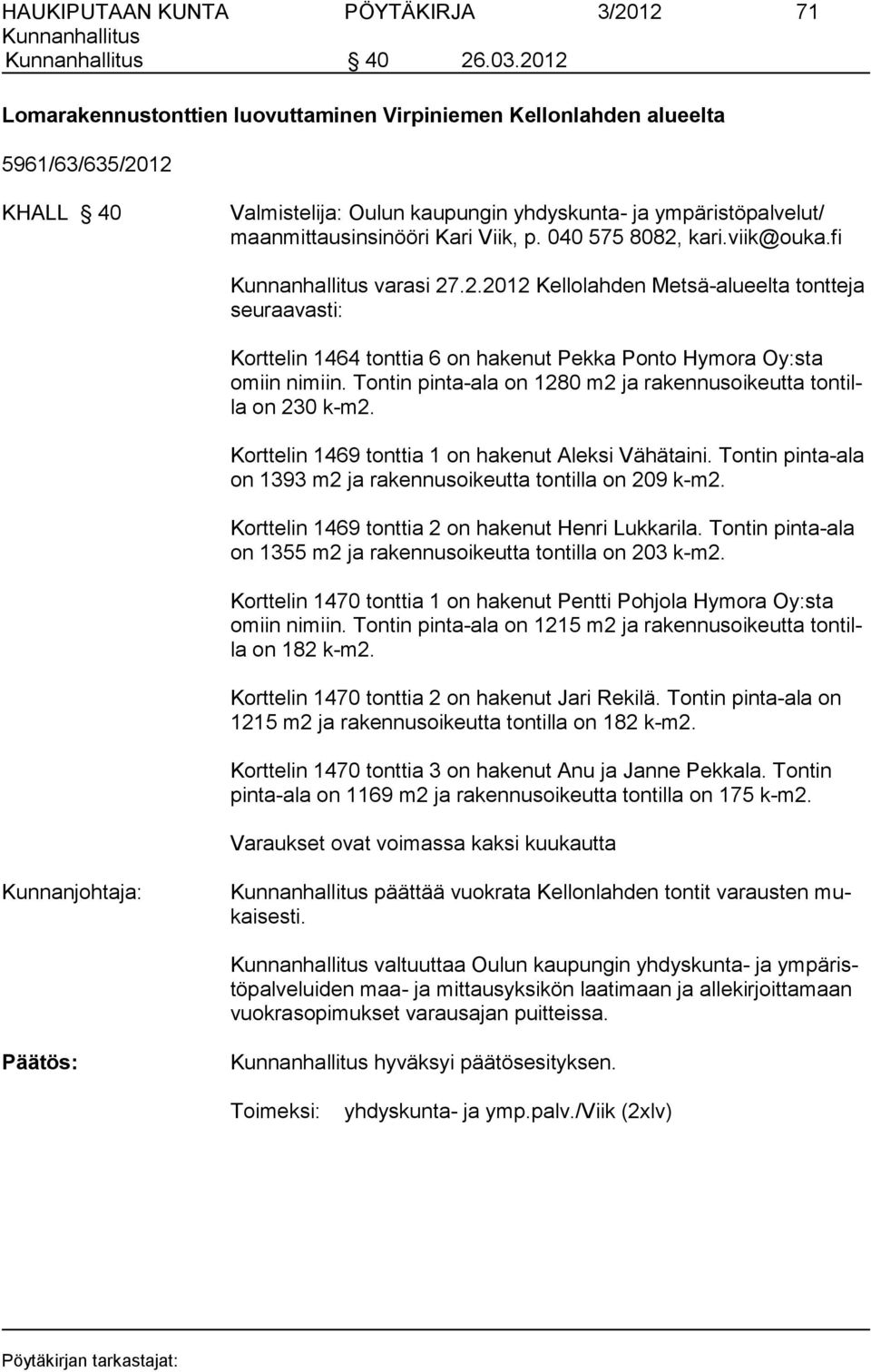 040 575 8082, kari.viik@ouka.fi varasi 27.2.2012 Kellolahden Metsä-alueelta tontteja seu raa vas ti: Korttelin 1464 tonttia 6 on hakenut Pekka Ponto Hymora Oy:sta omiin nimiin.