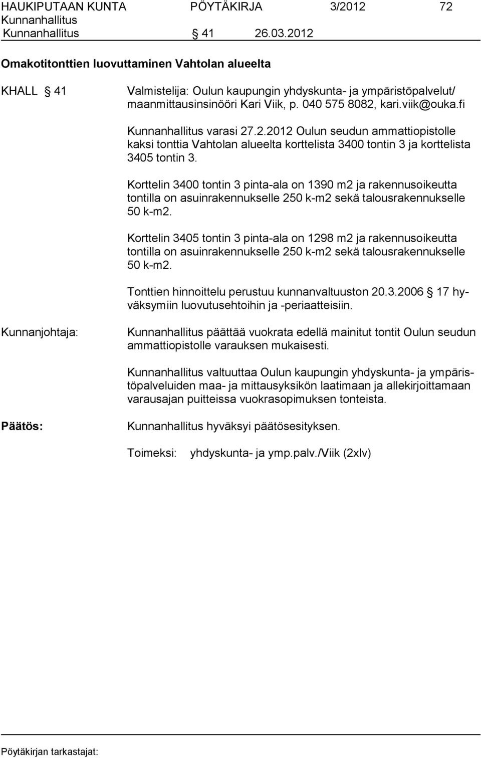 fi varasi 27.2.2012 Oulun seudun ammattiopistolle kaksi tonttia Vahtolan alueelta korttelista 3400 tontin 3 ja korttelista 3405 tontin 3.