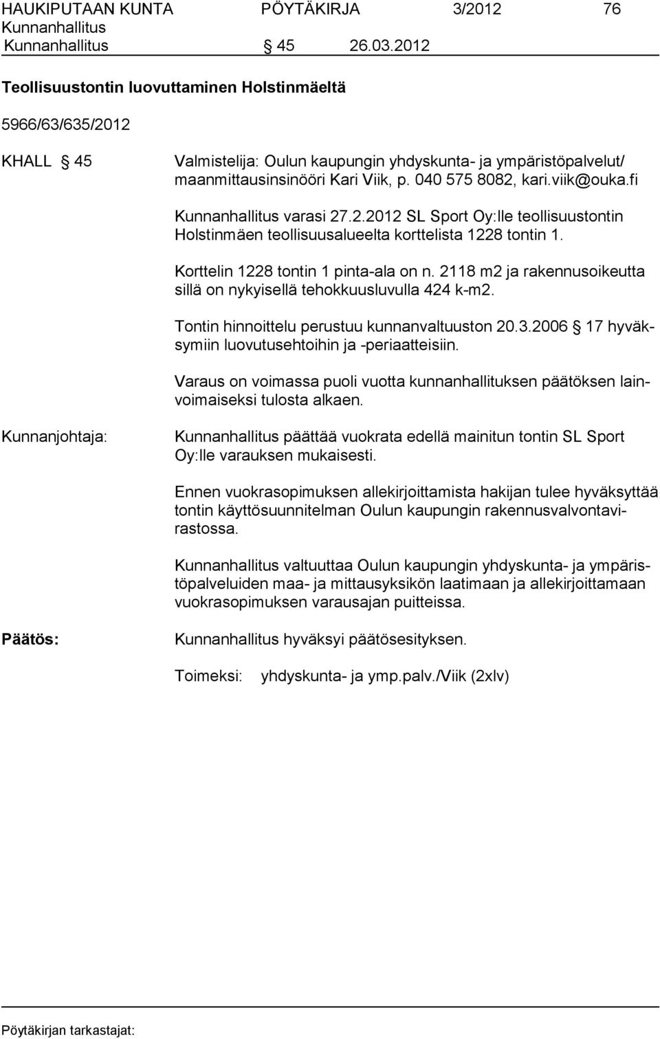 viik@ouka.fi varasi 27.2.2012 SL Sport Oy:lle teollisuustontin Hols tin mäen teol lisuusalueelta korttelista 1228 tontin 1. Korttelin 1228 tontin 1 pinta-ala on n.