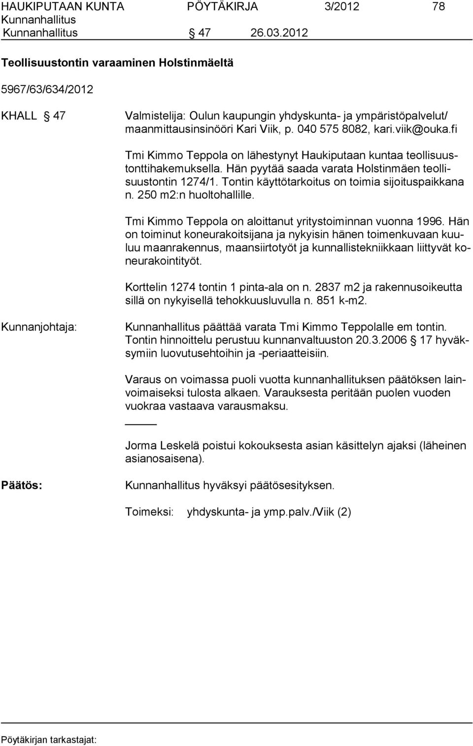 viik@ouka.fi Tmi Kimmo Teppola on lähestynyt Haukiputaan kuntaa teollisuustonttihakemuksella. Hän pyytää saada varata Holstinmäen teollisuustontin 1274/1.