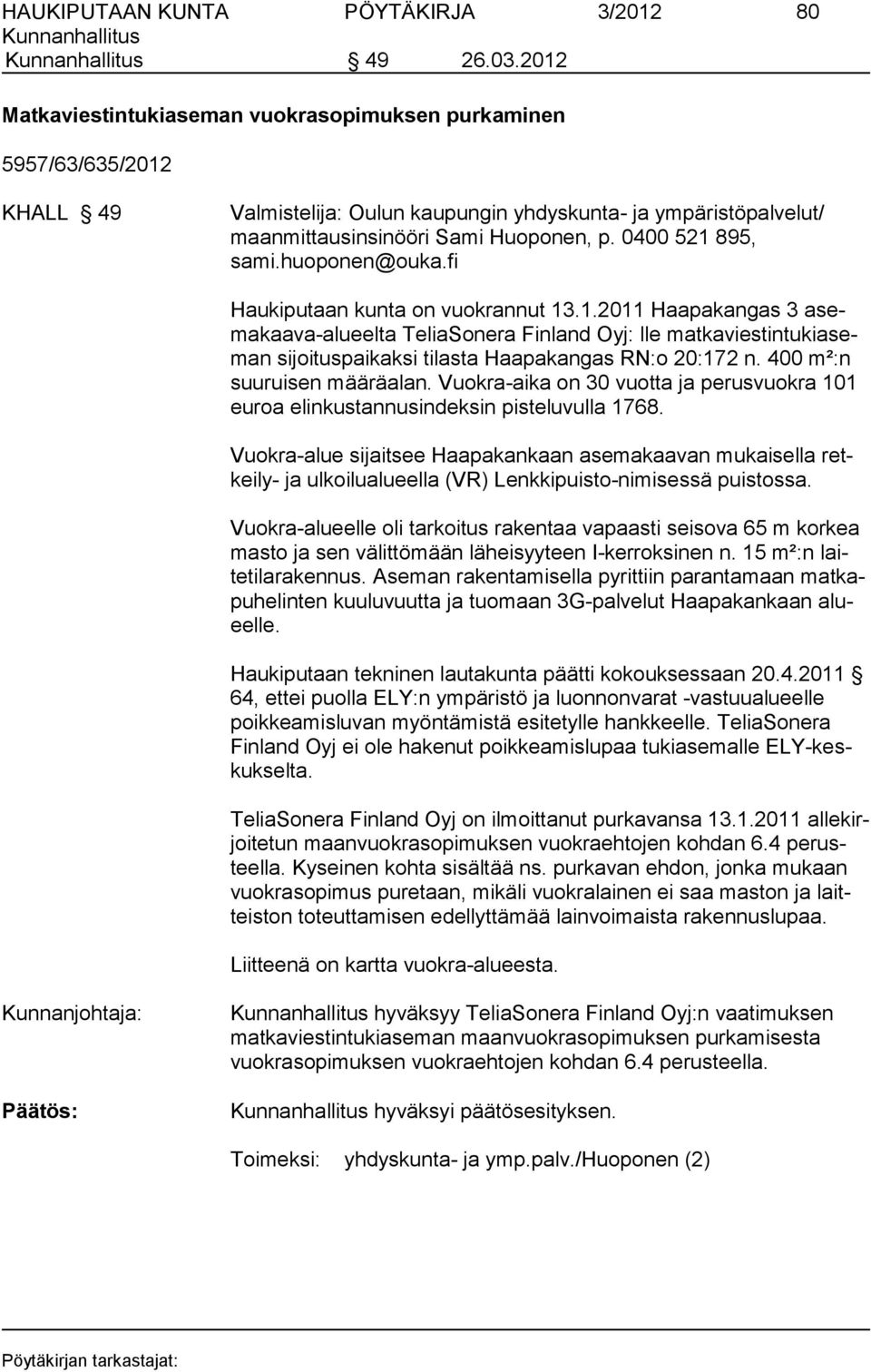 0400 521 895, sami.huoponen@ouka.fi Haukiputaan kunta on vuokrannut 13.1.2011 Haapakangas 3 asemakaava-alueelta TeliaSonera Finland Oyj: lle matkaviestintukiaseman sijoituspaikaksi tilasta Haapakangas RN:o 20:172 n.