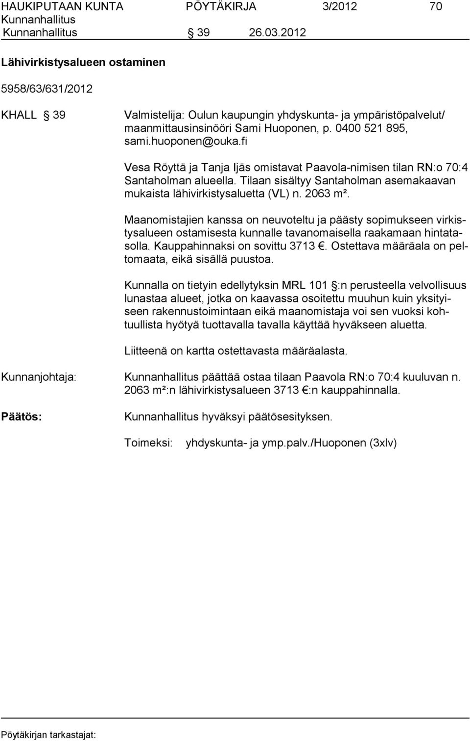 huoponen@ouka.fi Vesa Röyttä ja Tanja Ijäs omistavat Paavola-nimisen tilan RN:o 70:4 Santaholman alueella. Tilaan sisältyy San ta hol man ase ma kaavan mukaista lähivirkistysaluetta (VL) n. 2063 m².