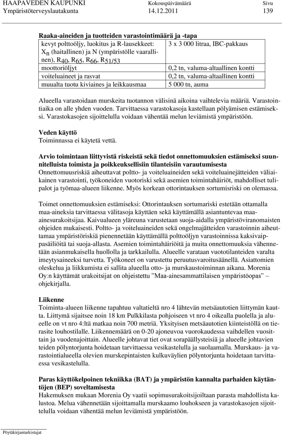 R66, R51/53 moottoriöljyt 0,2 tn, valuma-altaallinen kontti voiteluaineet ja rasvat 0,2 tn, valuma-altaallinen kontti muualta tuotu kiviaines ja leikkausmaa 5 000 tn, auma Alueella varastoidaan