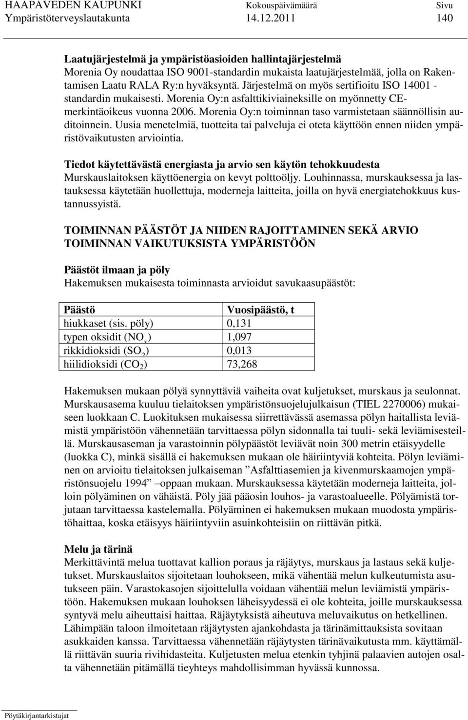 Järjestelmä on myös sertifioitu ISO 14001 - standardin mukaisesti. Morenia Oy:n asfalttikiviaineksille on myönnetty CEmerkintäoikeus vuonna 2006.