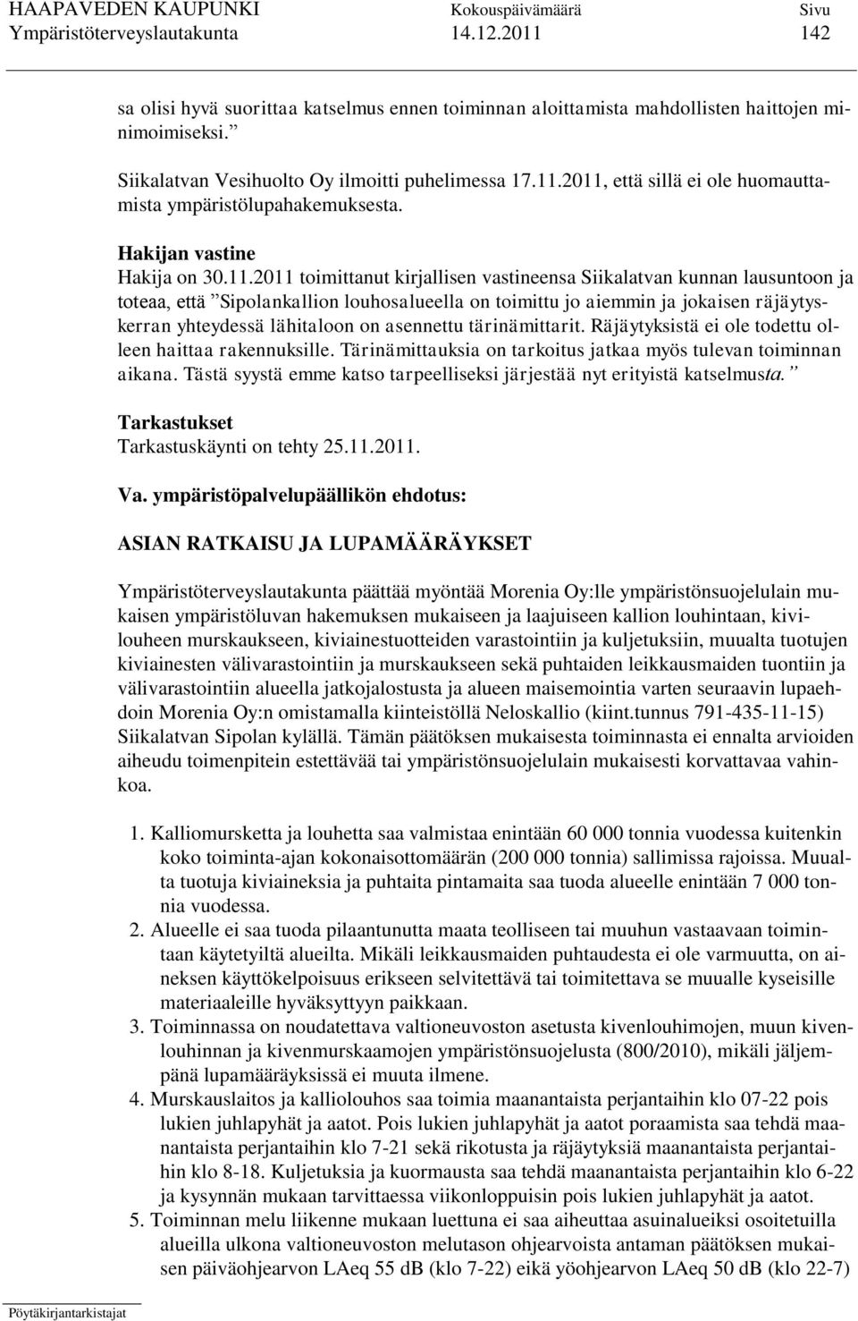 2011 toimittanut kirjallisen vastineensa Siikalatvan kunnan lausuntoon ja toteaa, että Sipolankallion louhosalueella on toimittu jo aiemmin ja jokaisen räjäytyskerran yhteydessä lähitaloon on