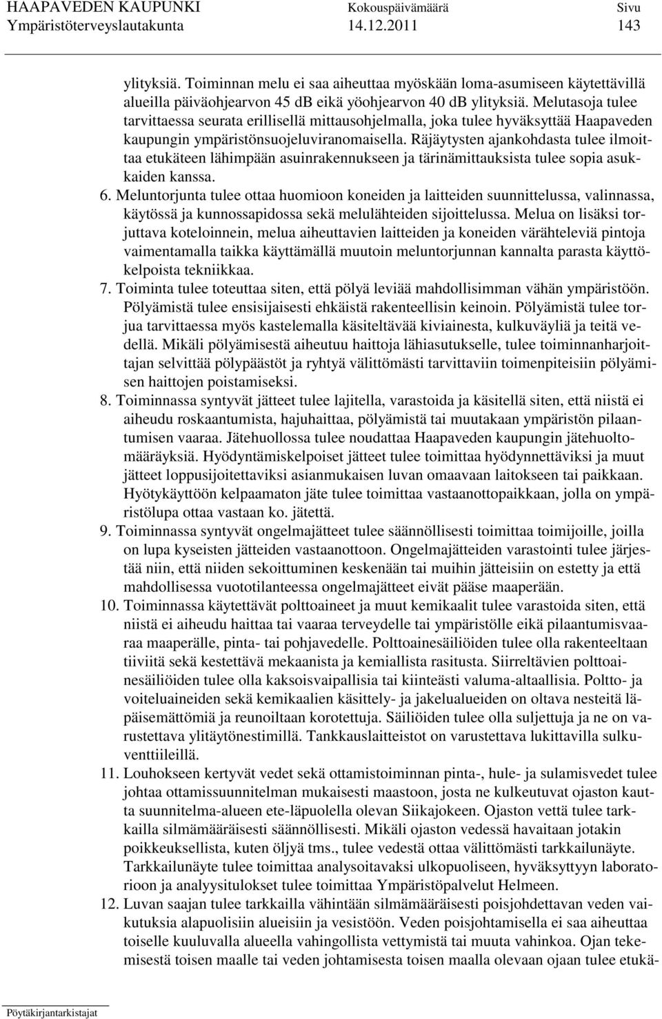 Räjäytysten ajankohdasta tulee ilmoittaa etukäteen lähimpään asuinrakennukseen ja tärinämittauksista tulee sopia asukkaiden kanssa. 6.