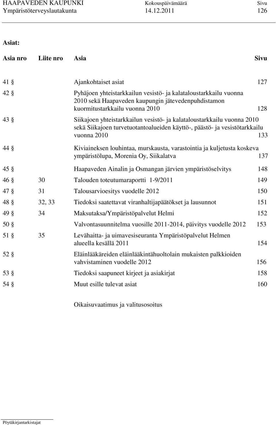 kuormitustarkkailu vuonna 2010 128 43 Siikajoen yhteistarkkailun vesistö- ja kalataloustarkkailu vuonna 2010 sekä Siikajoen turvetuotantoalueiden käyttö-, päästö- ja vesistötarkkailu vuonna 2010 133