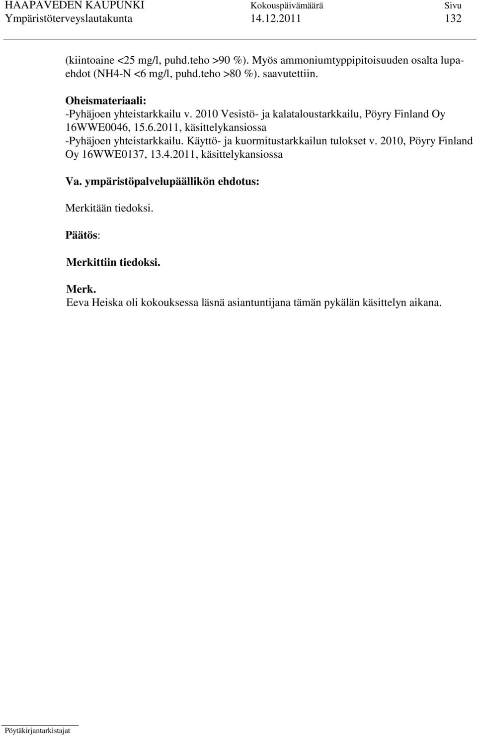 WE0046, 15.6.2011, käsittelykansiossa -Pyhäjoen yhteistarkkailu. Käyttö- ja kuormitustarkkailun tulokset v. 2010, Pöyry Finland Oy 16WWE0137, 13.4.2011, käsittelykansiossa Va.