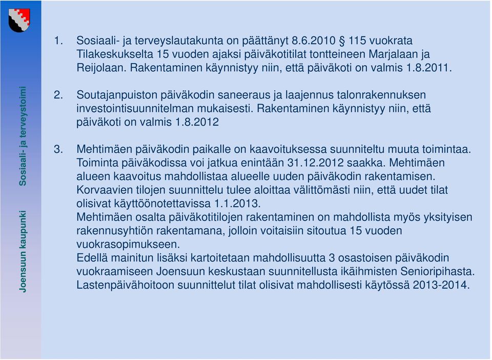 Rakentaminen käynnistyy niin, että päiväkoti on valmis 1.8.2012 3. Mehtimäen päiväkodin paikalle on kaavoituksessa suunniteltu muuta toimintaa. Toiminta päiväkodissa voi jatkua enintään 31.12.2012 saakka.