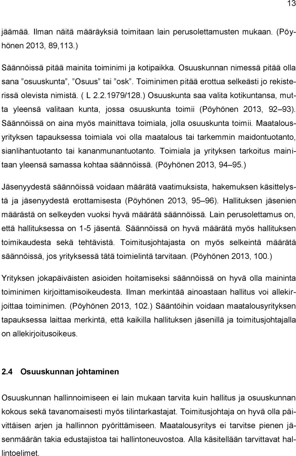 ) Osuuskunta saa valita kotikuntansa, mutta yleensä valitaan kunta, jossa osuuskunta toimii (Pöyhönen 2013, 92 93). Säännöissä on aina myös mainittava toimiala, jolla osuuskunta toimii.