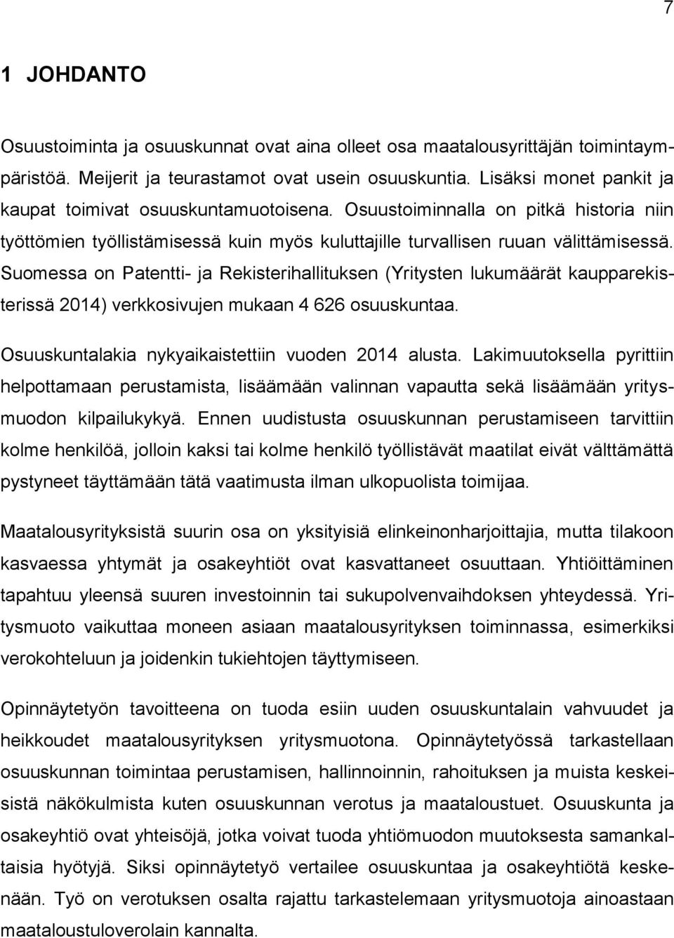 Suomessa on Patentti- ja Rekisterihallituksen (Yritysten lukumäärät kaupparekisterissä 2014) verkkosivujen mukaan 4 626 osuuskuntaa. Osuuskuntalakia nykyaikaistettiin vuoden 2014 alusta.