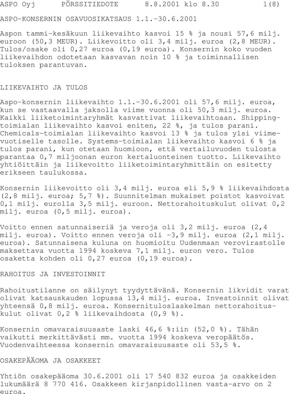 LIIKEVAIHTO JA TULOS Aspo-konsernin liikevaihto 1.1. 30.6.2001 oli 57,6 milj. euroa, kun se vastaavalla jaksolla viime vuonna oli 50,3 milj. euroa. Kaikki liiketoimintaryhmät kasvattivat liikevaihtoaan.