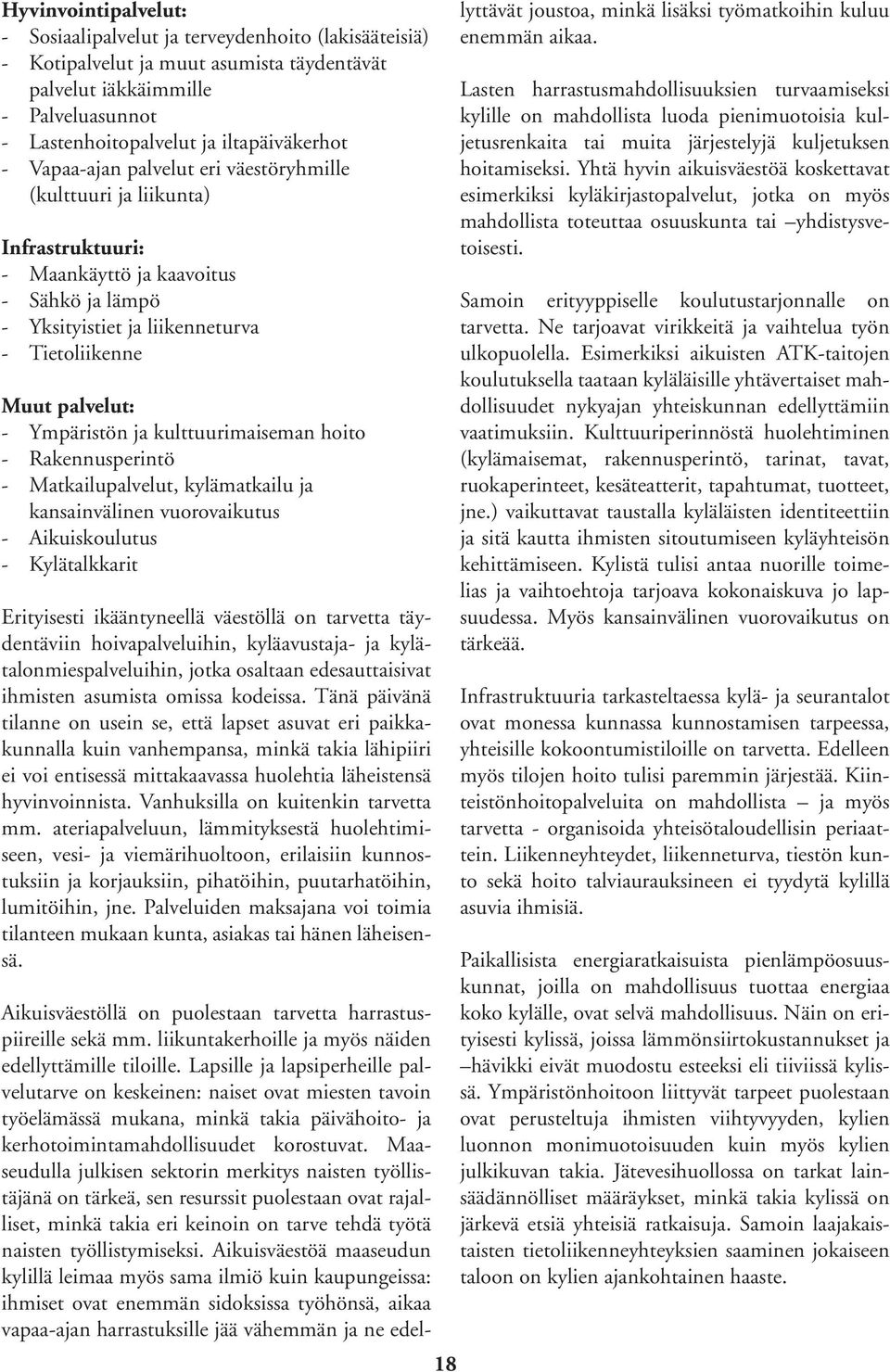 ja kulttuurimaiseman hoito - Rakennusperintö - Matkailupalvelut, kylämatkailu ja kansainvälinen vuorovaikutus - Aikuiskoulutus - Kylätalkkarit Erityisesti ikääntyneellä väestöllä on tarvetta