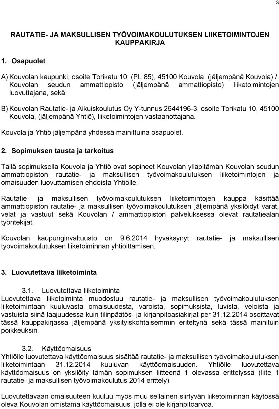 Kouvolan Rautatie- ja Aikuiskoulutus Oy Y-tunnus 2644196-3, osoite Torikatu 10, 45100 Kouvola, (jäljempänä Yhtiö), liiketoimintojen vastaanottajana.