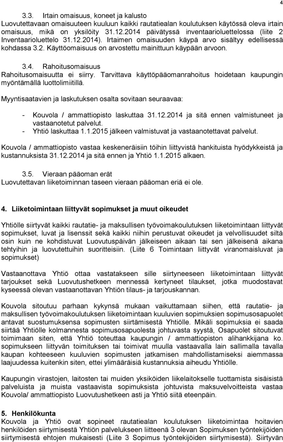 3.4. Rahoitusomaisuus Rahoitusomaisuutta ei siirry. Tarvittava käyttöpääomanrahoitus hoidetaan kaupungin myöntämällä luottolimiitillä.