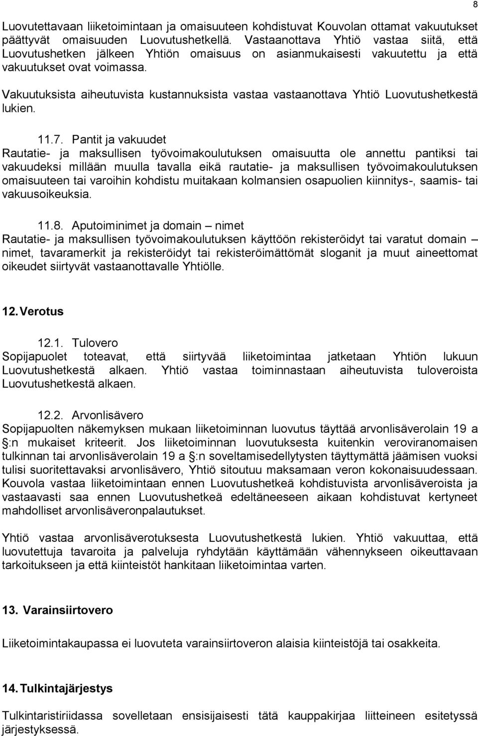 Vakuutuksista aiheutuvista kustannuksista vastaa vastaanottava Yhtiö Luovutushetkestä lukien. 11.7.