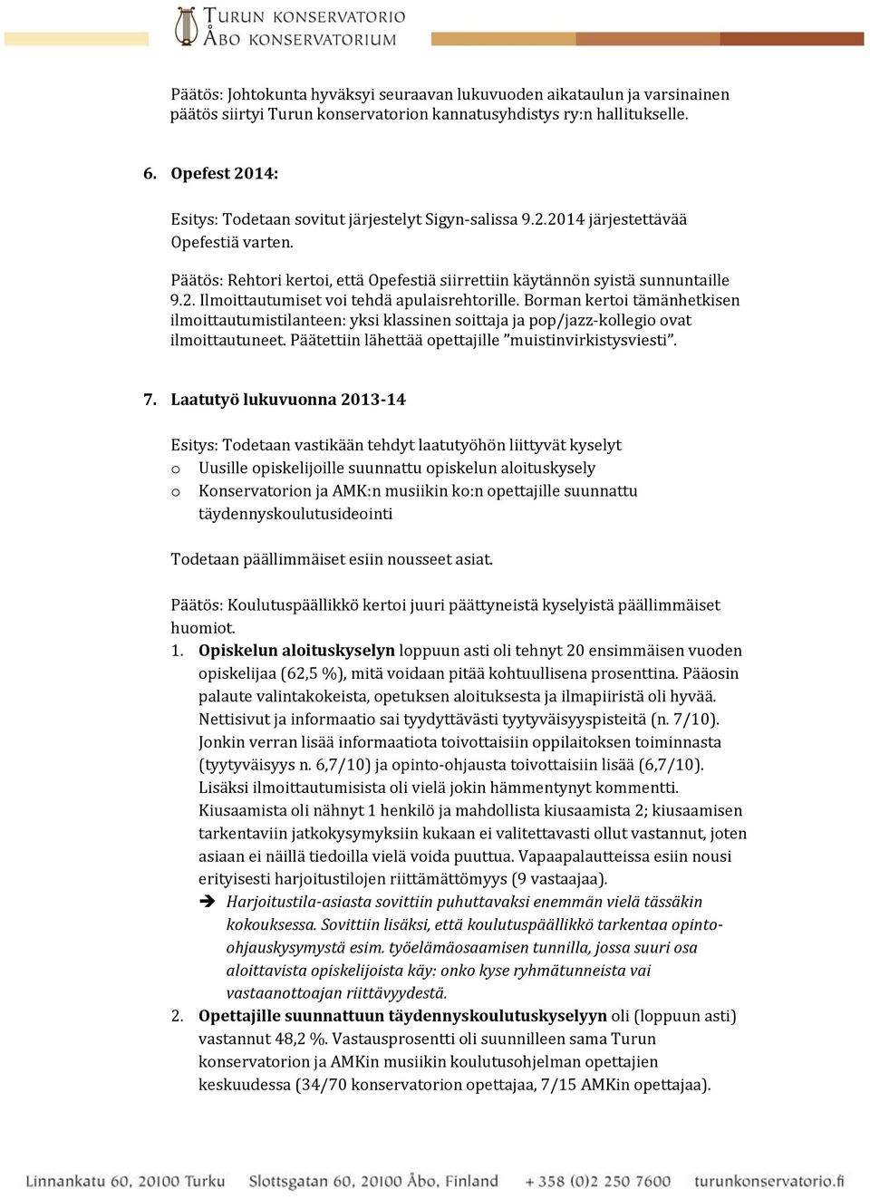 Borman kertoi tämänhetkisen ilmoittautumistilanteen: yksi klassinen soittaja ja pop/jazz-kollegio ovat ilmoittautuneet. Päätettiin lähettää opettajille muistinvirkistysviesti. 7.