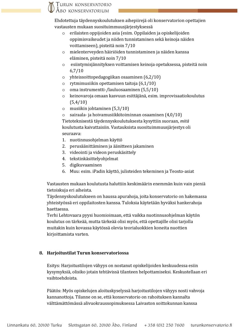 pisteitä noin 7/10 o esiintymisjännityksen voittamisen keinoja opetuksessa, pisteitä noin 6,7/10 o yhteissoittopedagogiikan osaaminen (6,2/10) o rytmimusiikin opettamisen taitoja (6,1/10) o oma