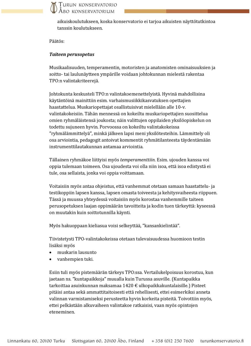 valintakriteerejä. Johtokunta keskusteli TPO:n valintakoemenettelyistä. Hyvinä mahdollisina käytäntöinä mainittiin esim. varhaismusiikkikasvatuksen opettajien haastattelua.