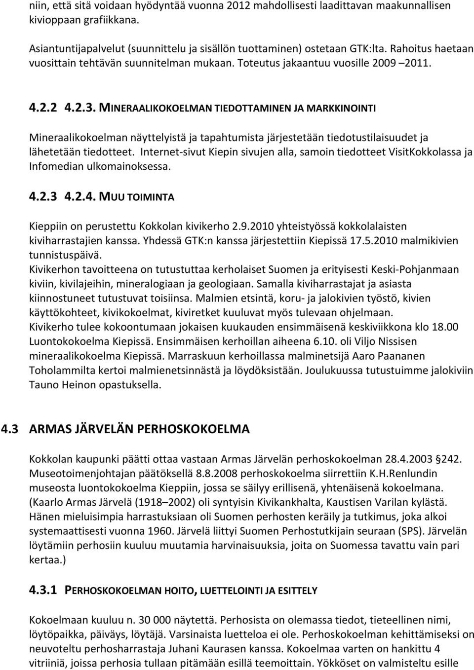 MINERAALIKOKOELMAN TIEDOTTAMINEN JA MARKKINOINTI Mineraalikokoelman näyttelyistä ja tapahtumista järjestetään tiedotustilaisuudet ja lähetetään tiedotteet.