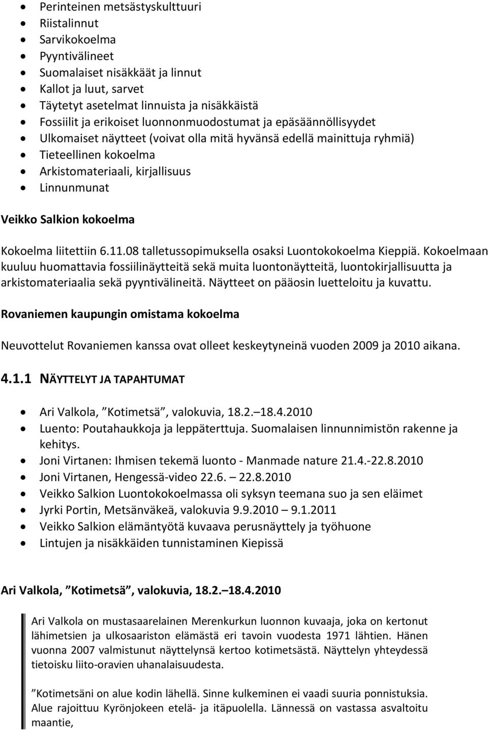 kokoelma Kokoelma liitettiin 6.11.08 talletussopimuksella osaksi Luontokokoelma Kieppiä.