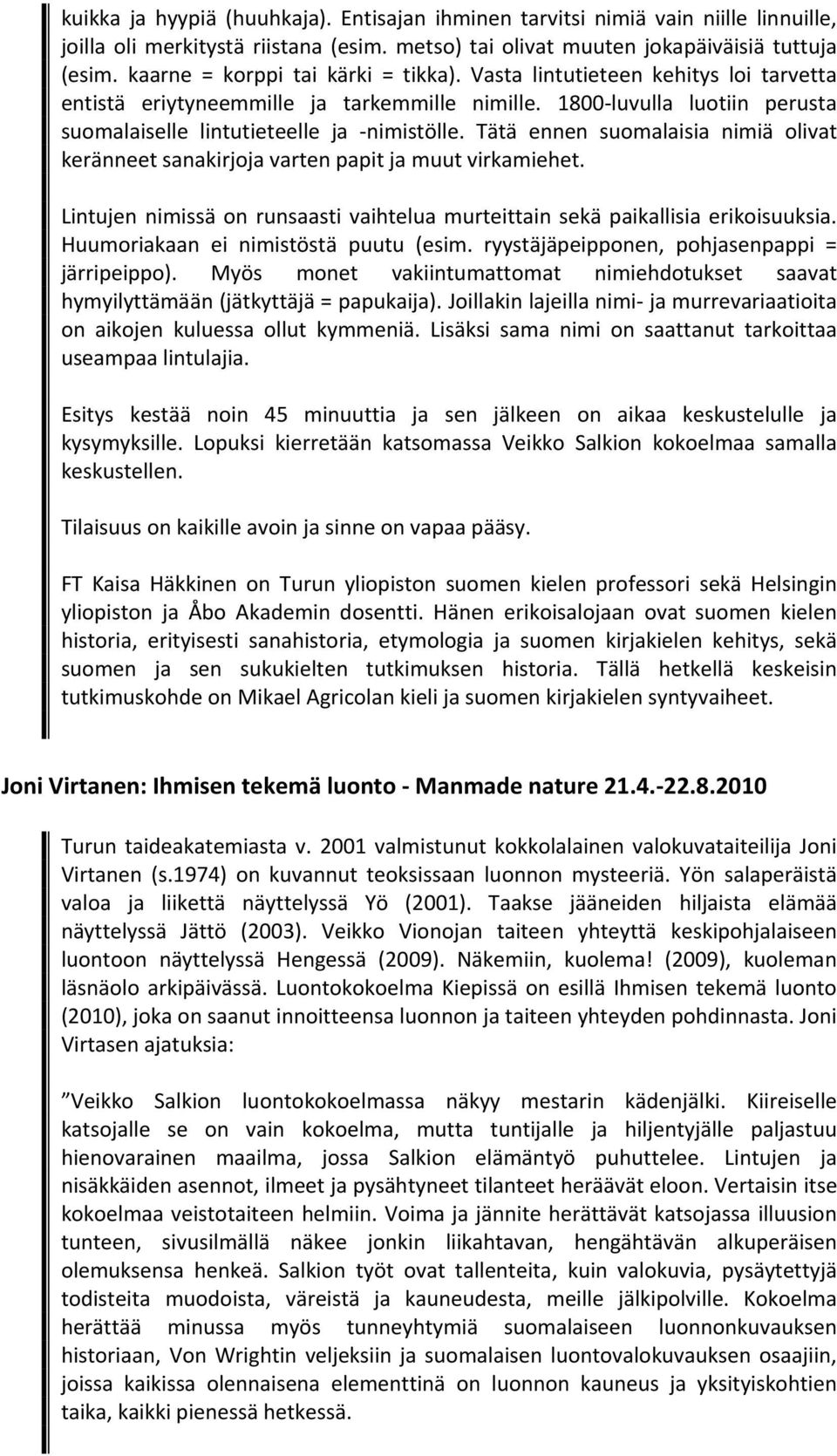 Tätä ennen suomalaisia nimiä olivat keränneet sanakirjoja varten papit ja muut virkamiehet. Lintujen nimissä on runsaasti vaihtelua murteittain sekä paikallisia erikoisuuksia.