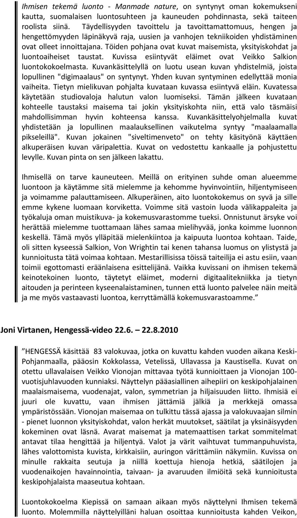 Töiden pohjana ovat kuvat maisemista, yksityiskohdat ja luontoaiheiset taustat. Kuvissa esiintyvät eläimet ovat Veikko Salkion luontokokoelmasta.