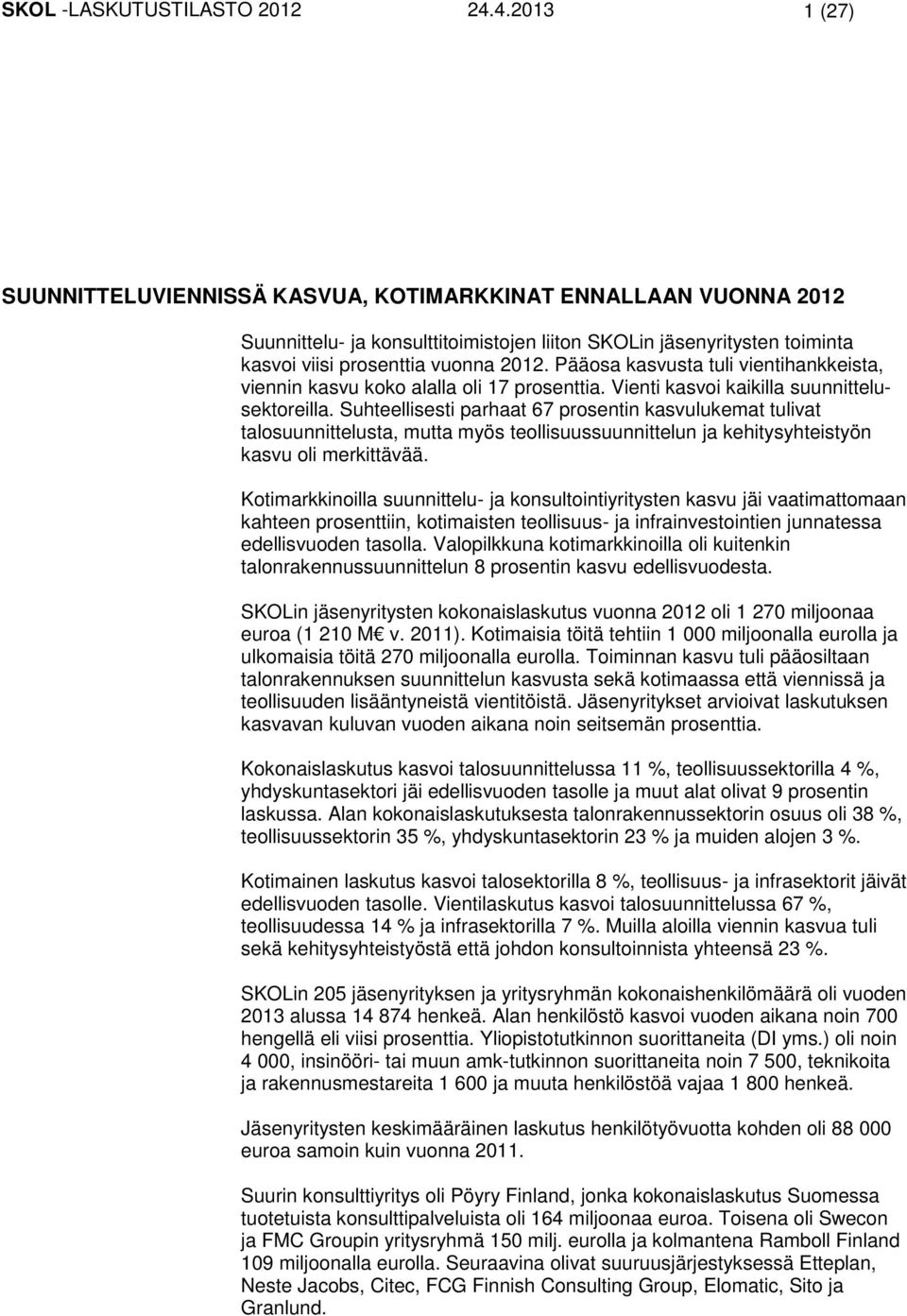 Pääosa kasvusta tuli vientihankkeista, viennin kasvu koko alalla oli 17 prosenttia. Vienti kasvoi kaikilla suunnittelusektoreilla.