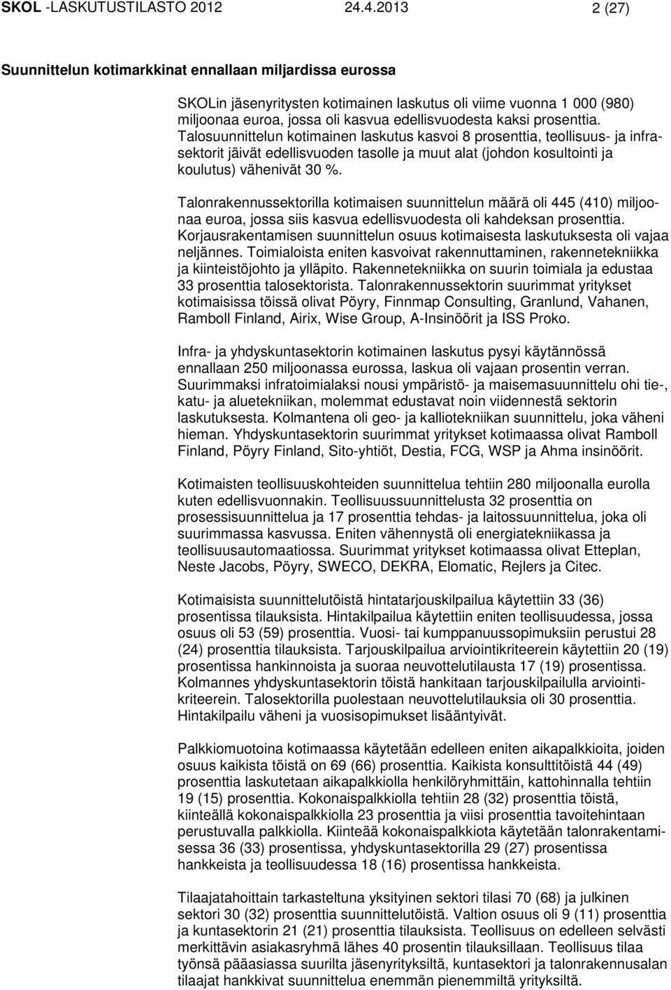 prosenttia. Talosuunnittelun kotimainen laskutus kasvoi 8 prosenttia, teollisuus- ja infrasektorit jäivät edellisvuoden tasolle ja muut alat (johdon kosultointi ja koulutus) vähenivät 30 %.