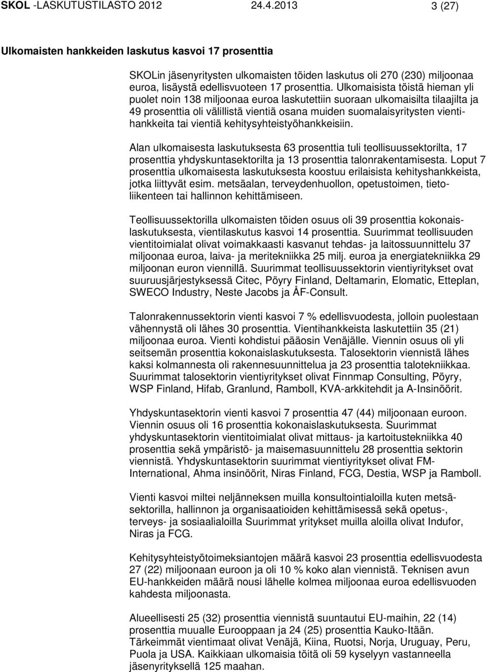 Ulkomaisista töistä hieman yli puolet noin 138 miljoonaa euroa laskutettiin suoraan ulkomaisilta tilaajilta ja 49 prosenttia oli välillistä vientiä osana muiden suomalaisyritysten vientihankkeita tai