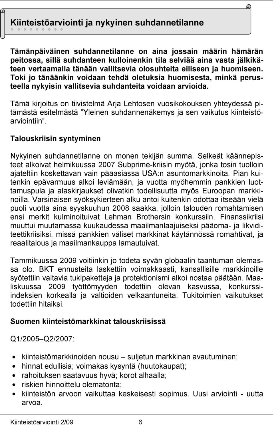 Tämä kirjoitus on tiivistelmä Arja Lehtosen vuosikokouksen yhteydessä pitämästä esitelmästä Yleinen suhdannenäkemys ja sen vaikutus kiinteistöarviointiin.