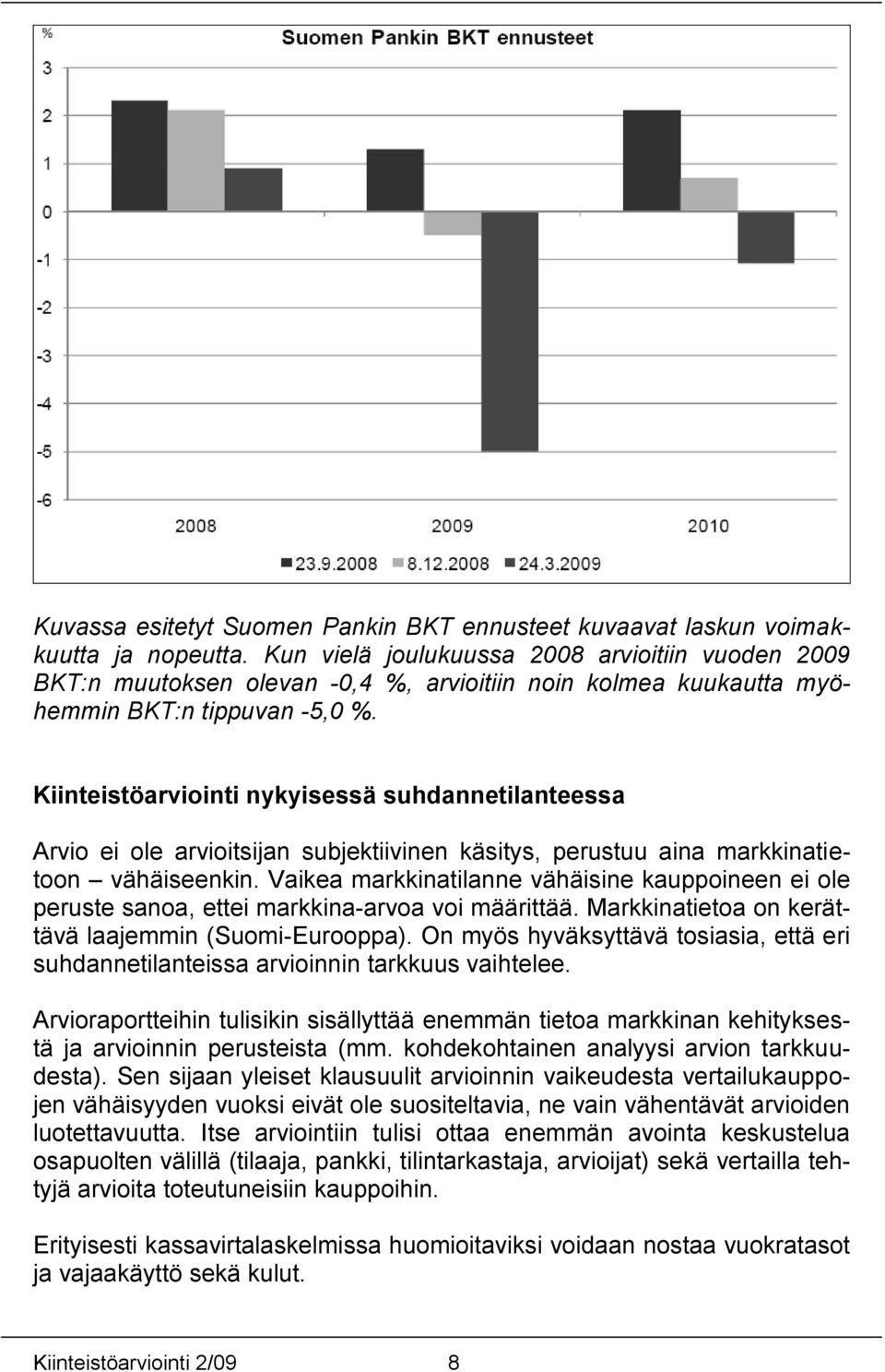 Kiinteistöarviointi nykyisessä suhdannetilanteessa Arvio ei ole arvioitsijan subjektiivinen käsitys, perustuu aina markkinatietoon vähäiseenkin.