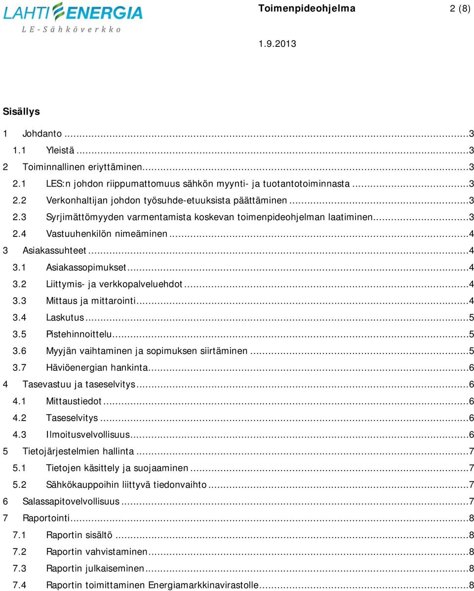 .. 4 3.3 Mittaus ja mittarointi... 4 3.4 Laskutus... 5 3.5 Pistehinnoittelu... 5 3.6 Myyjän vaihtaminen ja sopimuksen siirtäminen... 5 3.7 Häviöenergian hankinta... 6 4 Tasevastuu ja taseselvitys.