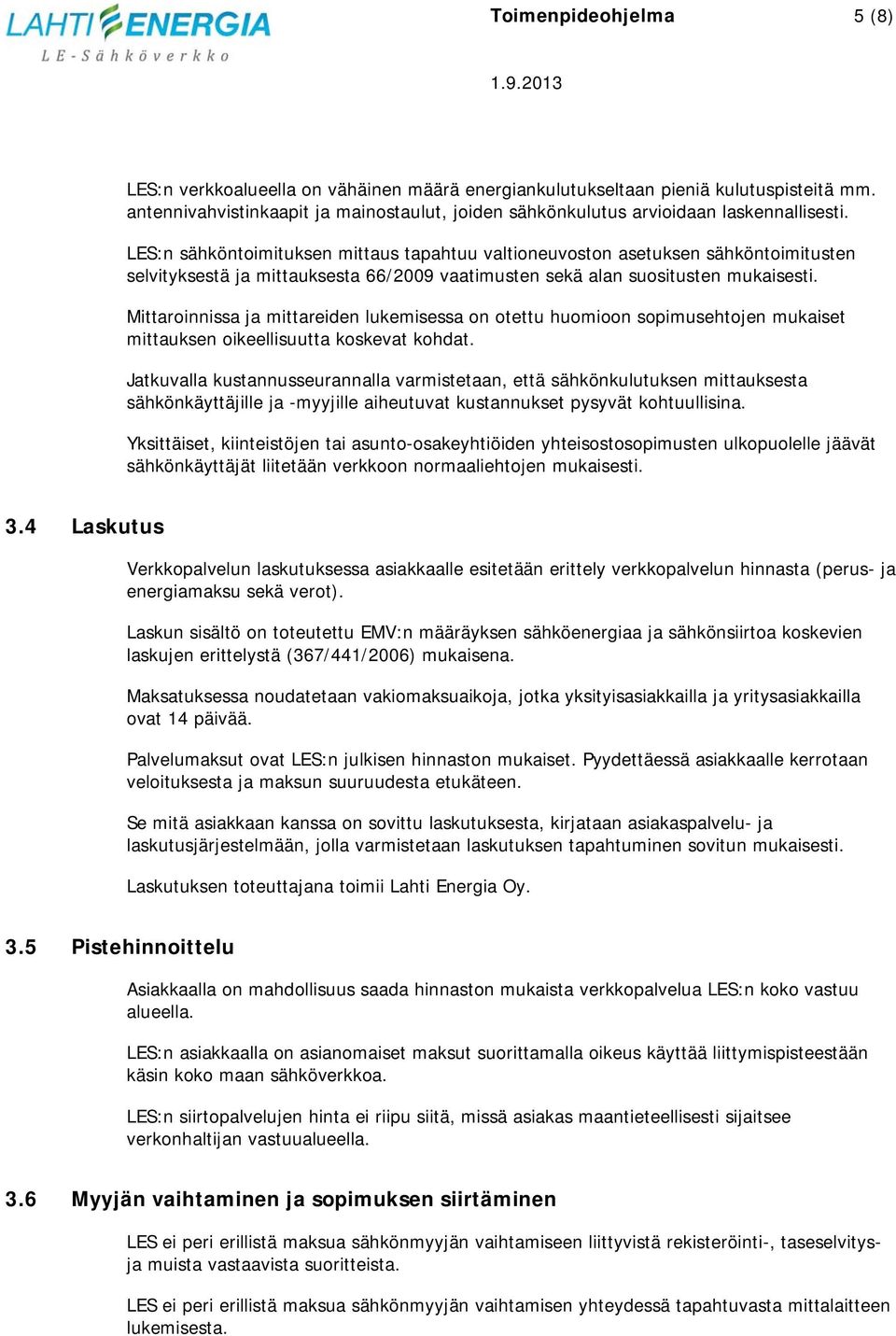 LES:n sähköntoimituksen mittaus tapahtuu valtioneuvoston asetuksen sähköntoimitusten selvityksestä ja mittauksesta 66/2009 vaatimusten sekä alan suositusten mukaisesti.