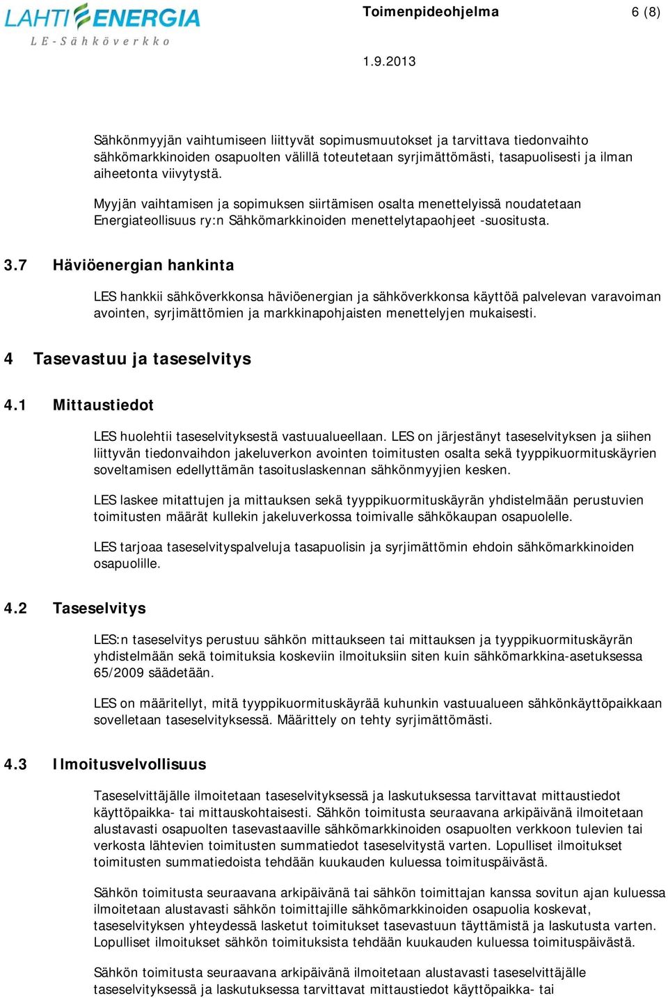 7 Häviöenergian hankinta LES hankkii sähköverkkonsa häviöenergian ja sähköverkkonsa käyttöä palvelevan varavoiman avointen, syrjimättömien ja markkinapohjaisten menettelyjen mukaisesti.