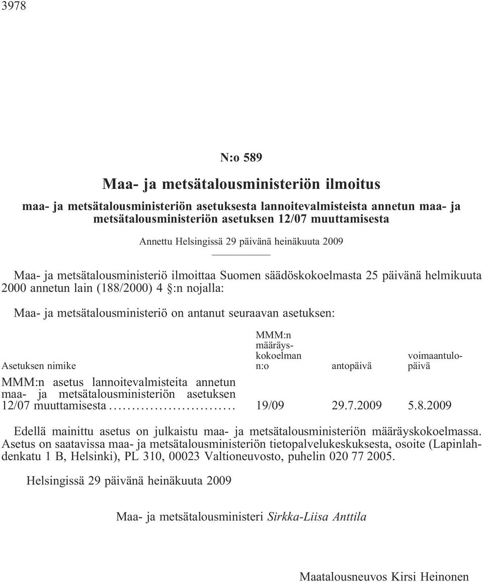 on antanut seuraavan asetuksen: MMM:n määräyskokoelman n:o voimaantulopäivä Asetuksen nimike antopäivä MMM:n asetus lannoitevalmisteita annetun maa- ja metsätalousministeriön asetuksen 12/07