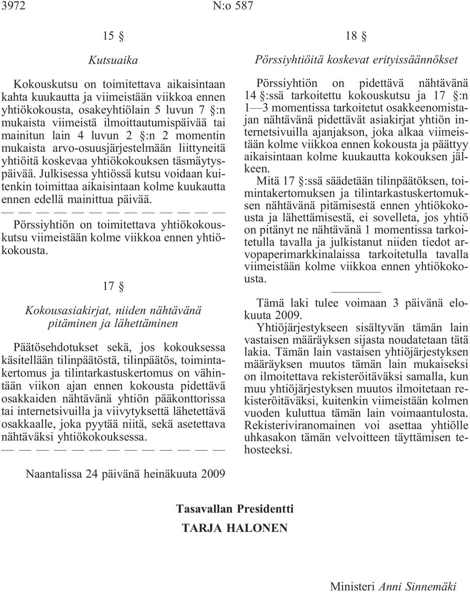 Julkisessa yhtiössä kutsu voidaan kuitenkin toimittaa aikaisintaan kolme kuukautta ennen edellä mainittua päivää.