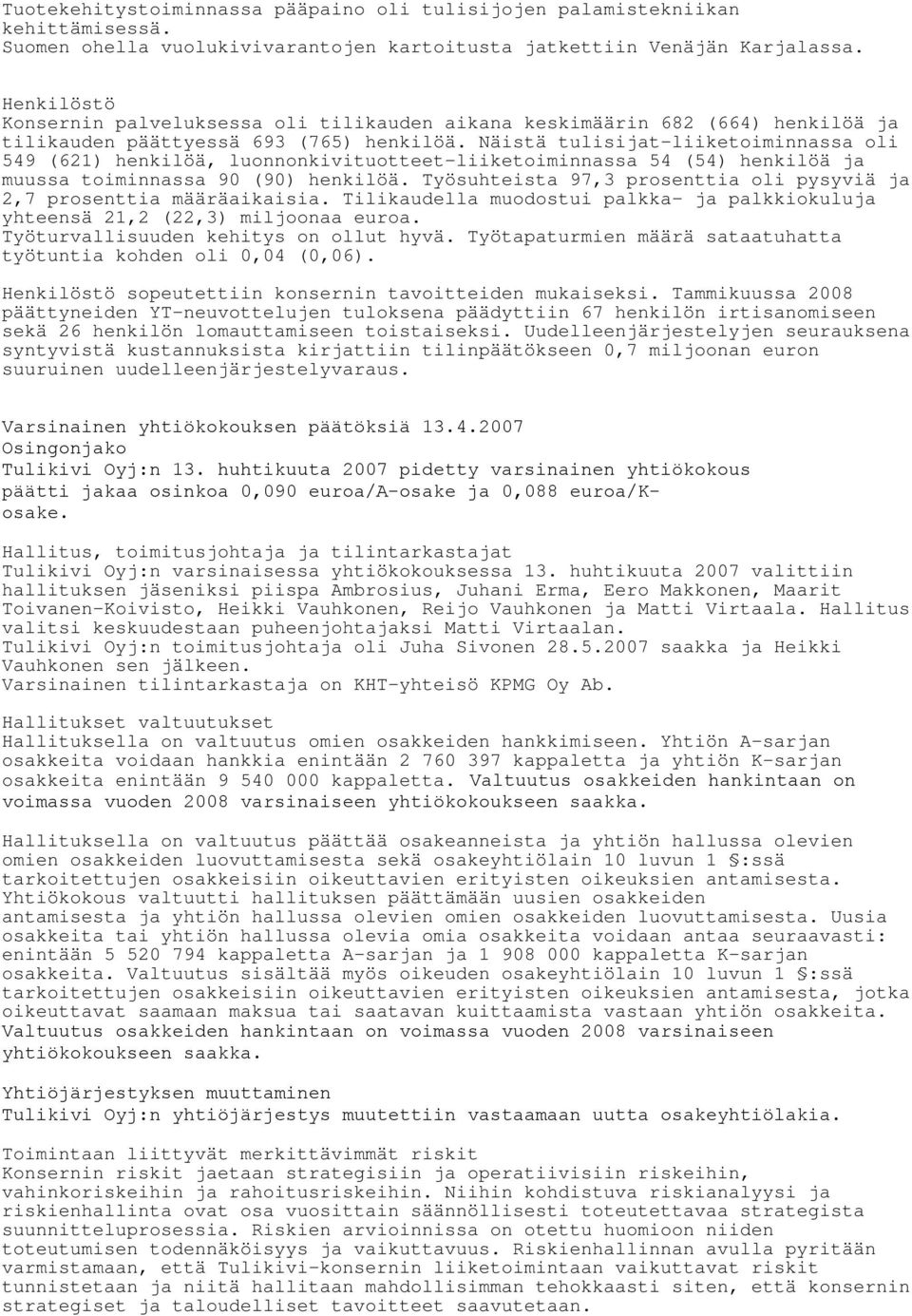 Näistä tulisijat-liiketoiminnassa oli 549 (621) henkilöä, luonnonkivituotteet-liiketoiminnassa 54 (54) henkilöä ja muussa toiminnassa 90 (90) henkilöä.