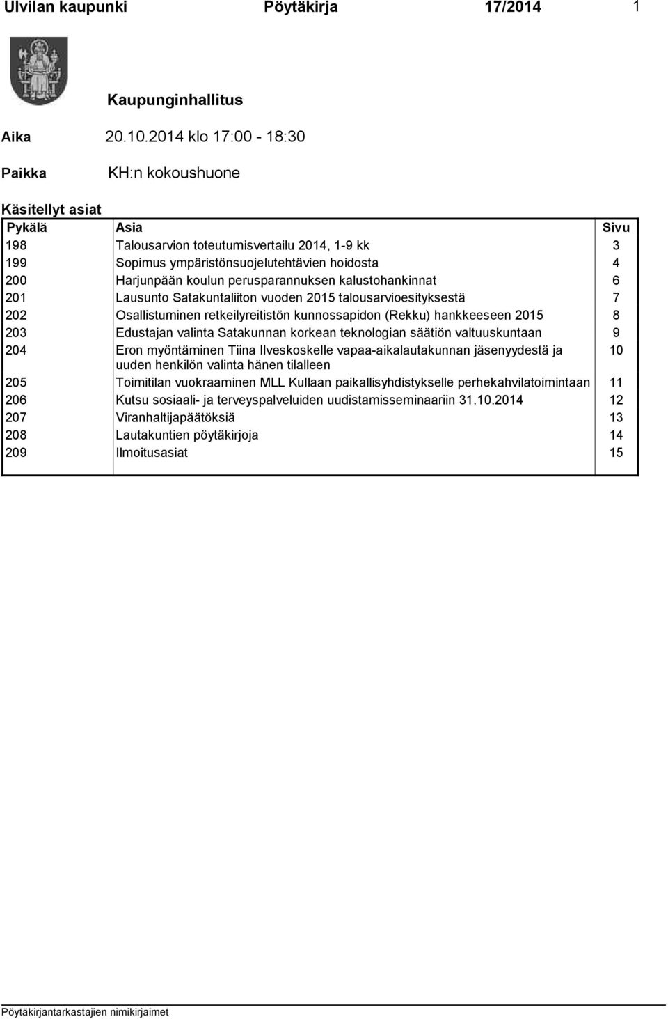 koulun perusparannuksen kalustohankinnat 6 201 Lausunto Satakuntaliiton vuoden 2015 talousarvioesityksestä 7 202 Osallistuminen retkeilyreitistön kunnossapidon (Rekku) hankkeeseen 2015 8 203