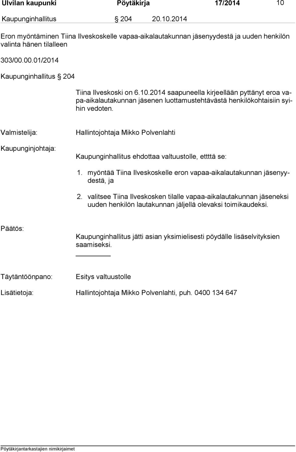 Hallintojohtaja Mikko Polvenlahti Kaupunginhallitus ehdottaa valtuustolle, ettttä se: 1. myöntää Tiina Ilveskoskelle eron vapaa-aikalautakunnan jä se nyydes tä, ja 2.