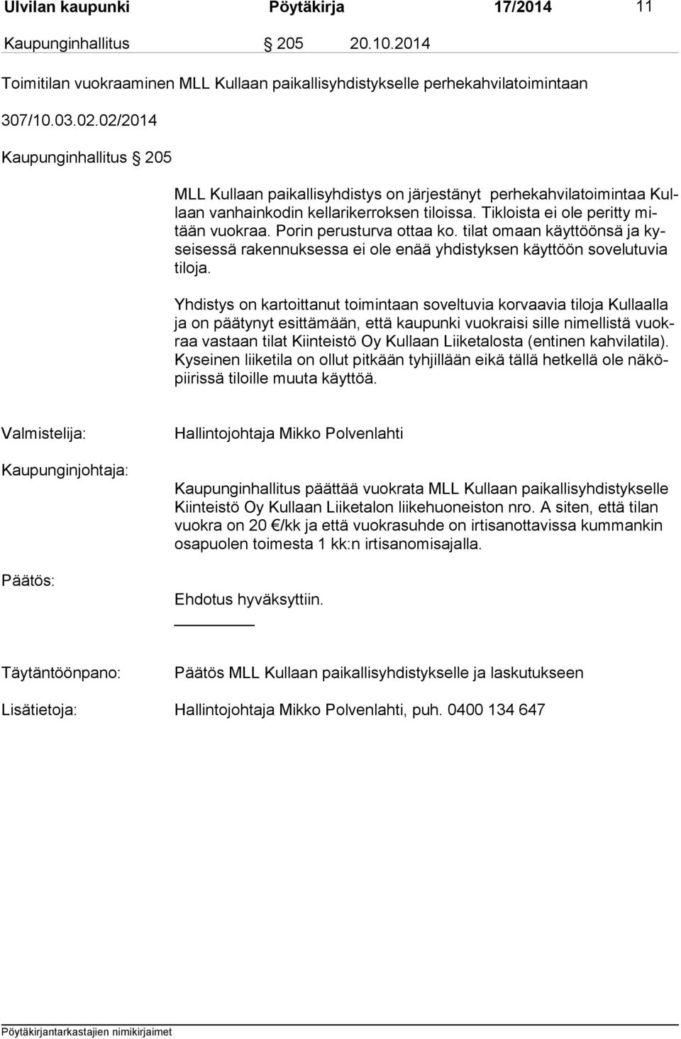 Porin perusturva ottaa ko. tilat omaan käyttöönsä ja kysei ses sä rakennuksessa ei ole enää yhdistyksen käyttöön sovelutuvia ti lo ja.