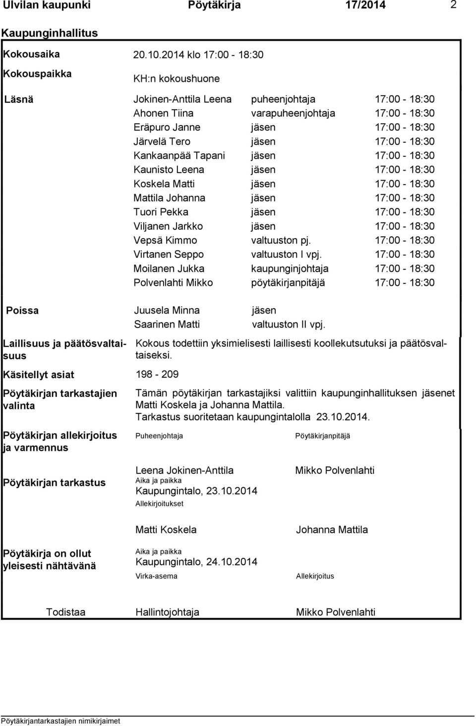 17:00-18:30 Kankaanpää Tapani jäsen 17:00-18:30 Kaunisto Leena jäsen 17:00-18:30 Koskela Matti jäsen 17:00-18:30 Mattila Johanna jäsen 17:00-18:30 Tuori Pekka jäsen 17:00-18:30 Viljanen Jarkko jäsen