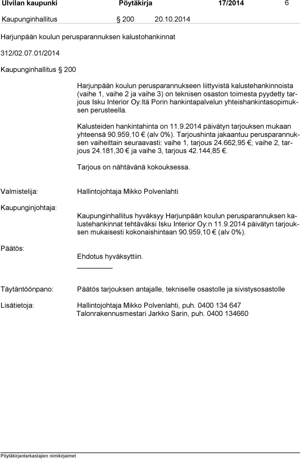 rin hankintapalvelun yh teis han kin ta so pi muksen perusteella. Kalusteiden hankintahinta on 11.9.2014 päivätyn tarjouksen mukaan yh teen sä 90.959,10 (alv 0%).