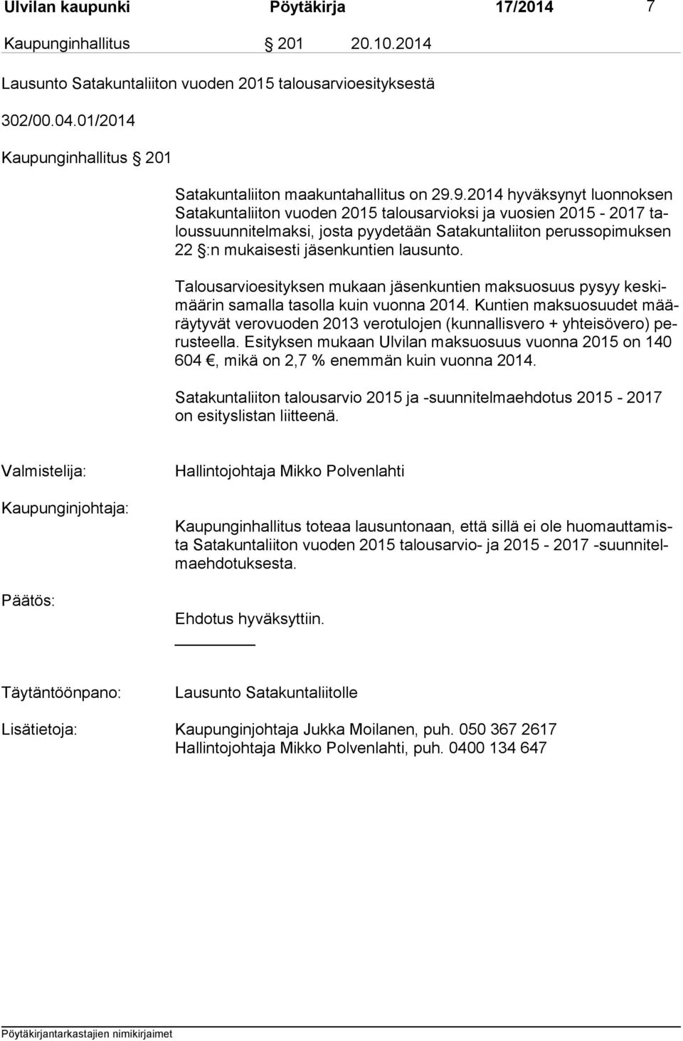 9.2014 hyväksynyt luonnoksen Sa ta kun ta lii ton vuoden 2015 talousarvioksi ja vuosien 2015-2017 talous suun ni tel mak si, josta pyydetään Satakuntaliiton perussopimuksen 22 :n mukaisesti