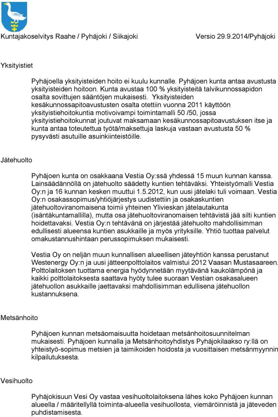 Yksityisteiden kesäkunnossapitoavustusten osalta otettiin vuonna 2011 käyttöön yksityistiehoitokuntia motivoivampi toimintamalli 50 /50, jossa yksityistiehoitokunnat joutuvat maksamaan