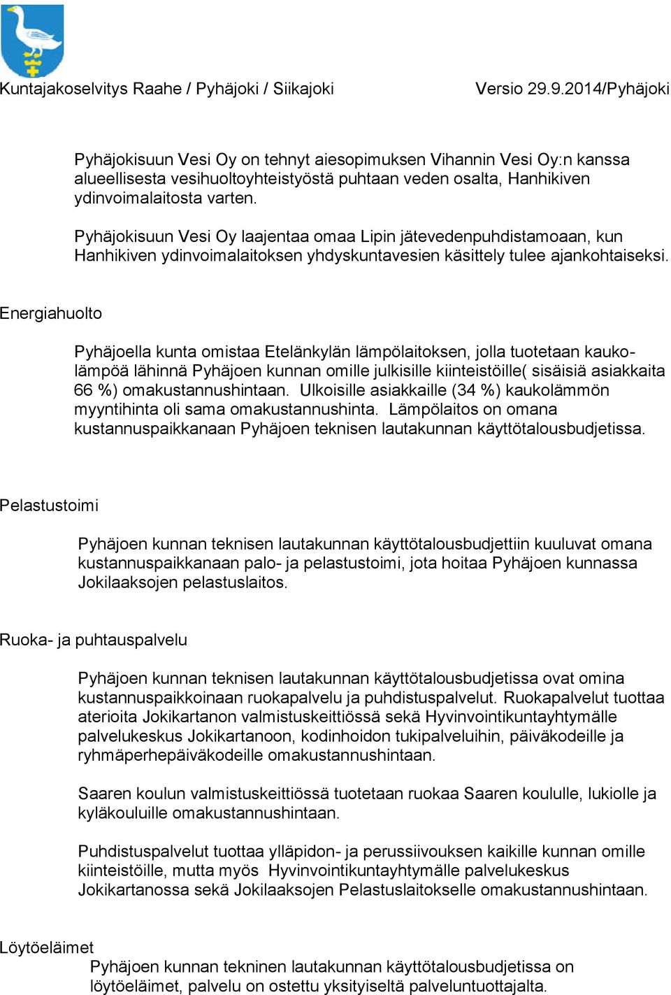 Energiahuolto Pyhäjoella kunta omistaa Etelänkylän lämpölaitoksen, jolla tuotetaan kaukolämpöä lähinnä Pyhäjoen kunnan omille julkisille kiinteistöille( sisäisiä asiakkaita 66 %) omakustannushintaan.